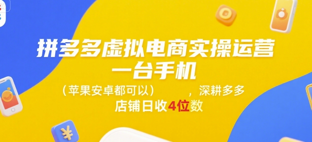 拼多多虚拟电商实操运营，一台手机(苹果安卓都可以)，深耕多多店铺日收4位数-创安网_汇聚全网热门项目资源