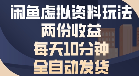闲鱼虚拟资料玩法两份收益，每天5分钟全自动发货日入多张-创安网_汇聚全网热门项目资源