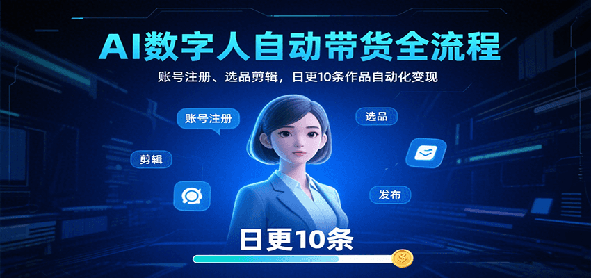 AI数字人自动带货全流程：账号注册、选品剪辑，日更10条作品自动化变现-创安网_汇聚全网热门项目资源