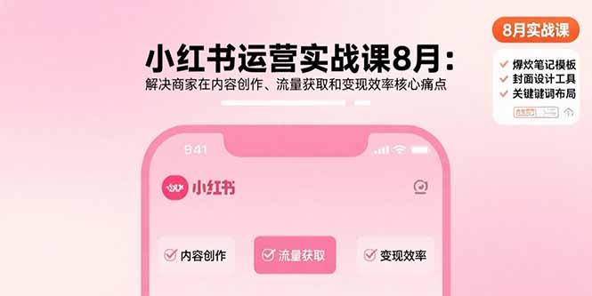 （15822期）小红书运营实战课8月：解决商家在内容创作、流量获取和变现效率核心痛点-创安网_汇聚全网热门项目资源