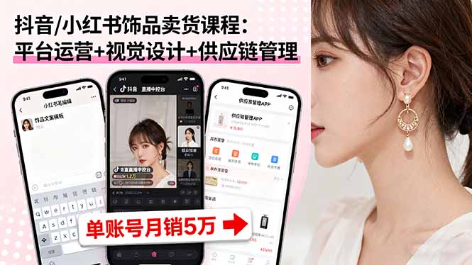 （16035期）抖音/小红书饰品卖货课程：平台运营+视觉设计+供应链管理，单账号月销5万-创安网_汇聚全网热门项目资源