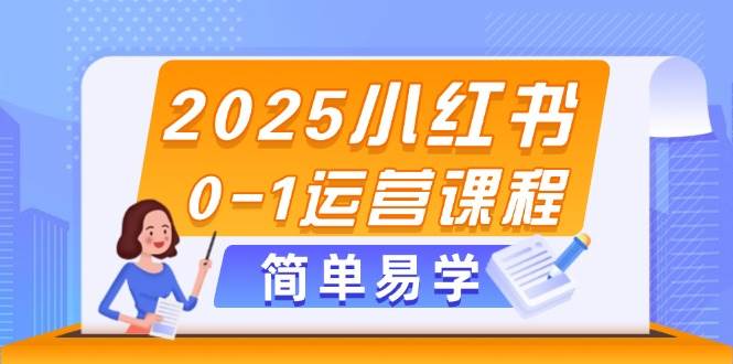 2025小红书0-1运营课程，选品、素材、笔记制作与发布技巧-创安网_汇聚全网热门项目资源