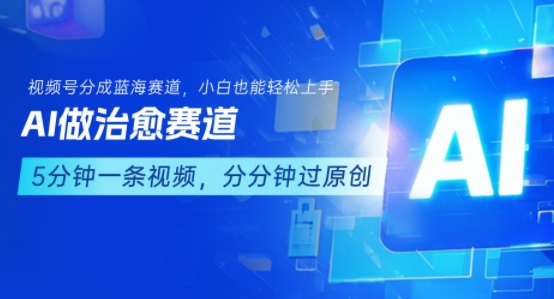 用AI做治愈赛道，结合视频号分成计划，小白也能轻松上手-创安网_汇聚全网热门项目资源