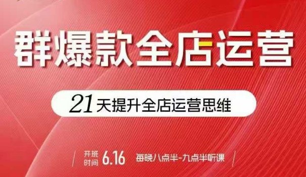 贾真电商群爆款全店运营，21天提升全店运营思维，起店、全店运营爆款不断-创安网_汇聚全网热门项目资源
