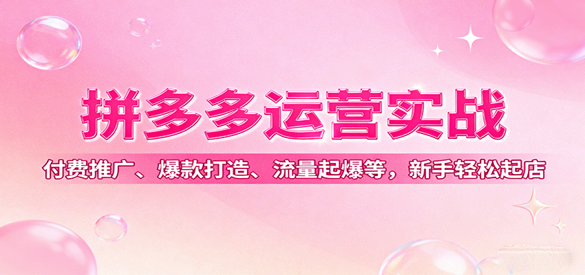 拼多多运营实战，付费推广、爆款打造、流量起爆等，新手轻松起店-创安网_汇聚全网热门项目资源