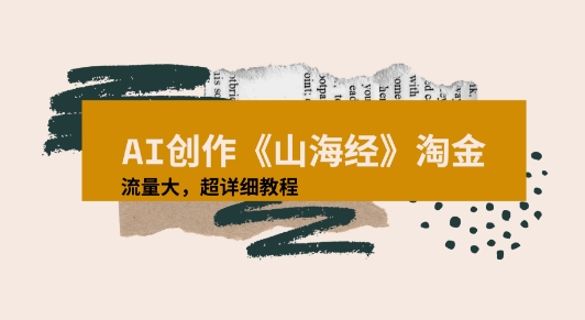 AI创作《山海经》奇珍异兽，超现实画风视频，流量大易爆款附详细教程-创安网_汇聚全网热门项目资源