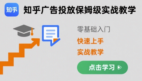 知乎广告投放保姆级实战教学，零基础快速上手-创安网_汇聚全网热门项目资源