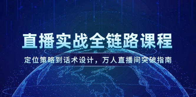 （14952期）直播实战全链路课程，定位策略到话术设计，万人直播间突破指南-创安网_汇聚全网热门项目资源