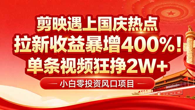 （16039期）国庆流量风口！剪映小白吃红利：0基础几分钟一条，拉新收益暴涨400%，…-创安网_汇聚全网热门项目资源