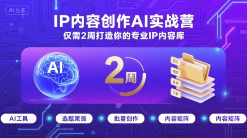 IP内容创作AI实战营，仅需2周打造你的专业IP内容库-创安网_汇聚全网热门项目资源