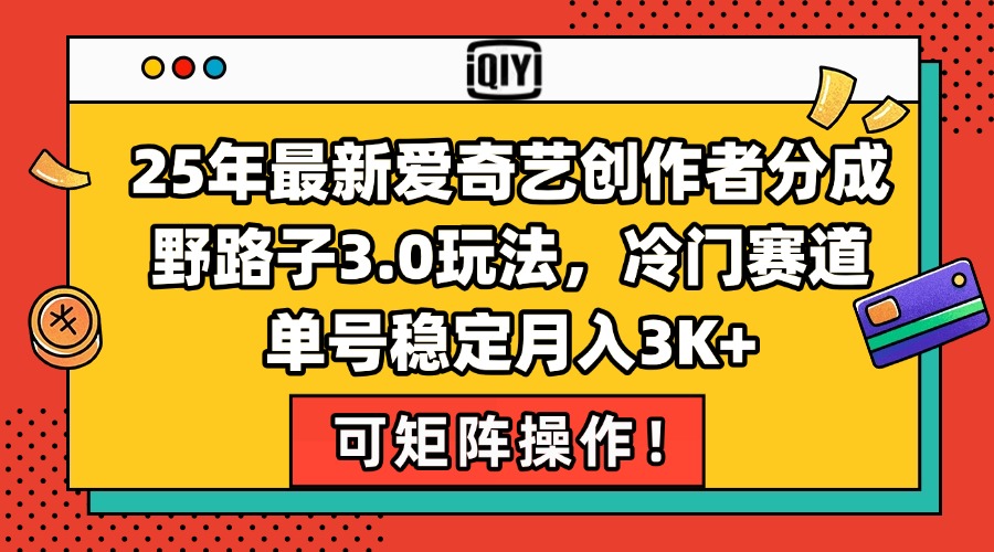 （15208期）25年最新爱奇艺创作者分成野路子3.0玩法，冷门赛道，单号稳定月入3K+，…-创安网_汇聚全网热门项目资源
