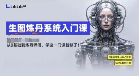 LibLibAI哩布哩布生图炼丹系统入门课，从生图到炼丹，只学这一门就够了-创安网_汇聚全网热门项目资源