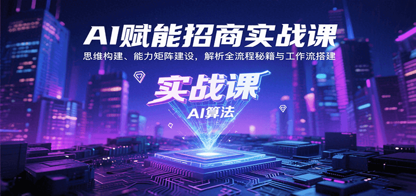 AI赋能招商实战课：思维构建、能力矩阵建设，解析全流程秘籍与工作流搭建-创安网_汇聚全网热门项目资源
