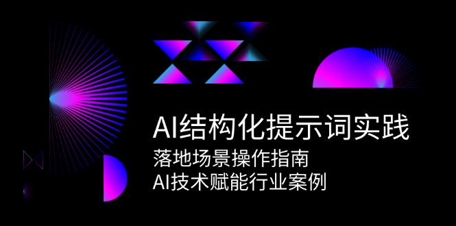 （15076期）AI结构化提示词实践，落地场景操作指南，AI技术赋能行业案例-创安网_汇聚全网热门项目资源