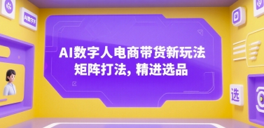 AI数字人电商带货新玩法，矩阵打法，精进选品-创安网_汇聚全网热门项目资源