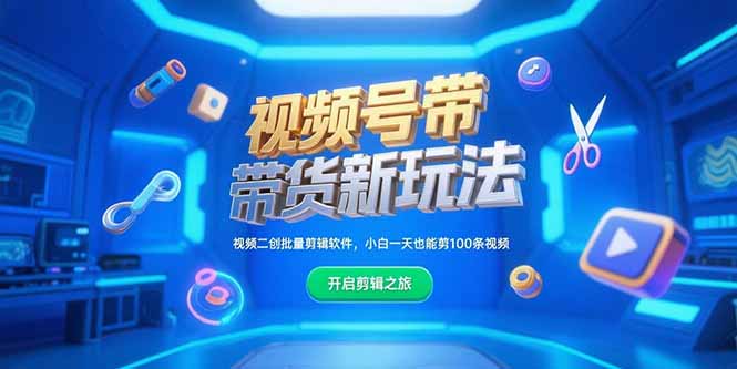 （15296期）视频号带货新玩法，视频二创批量剪辑软件，小白一天也能剪100条视频-创安网_汇聚全网热门项目资源