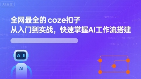 全网最全的coze扣子从入门到实战，快速掌握AI工作流搭建-创安网_汇聚全网热门项目资源