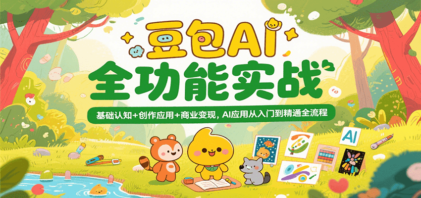豆包AI全功能实战，基础认知+创作应用+商业变现，AI应用从入门到精通全流程-创安网_汇聚全网热门项目资源