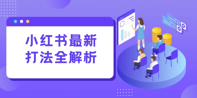（15017期）小红书最新打法线下课：笔记生产+评论运营，打造标准化流量增长引擎-创安网_汇聚全网热门项目资源