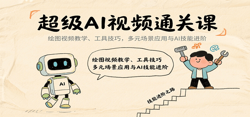 超级AI视频通关课：绘图视频教学、工具技巧，多元场景应用与AI技能进阶-创安网_汇聚全网热门项目资源