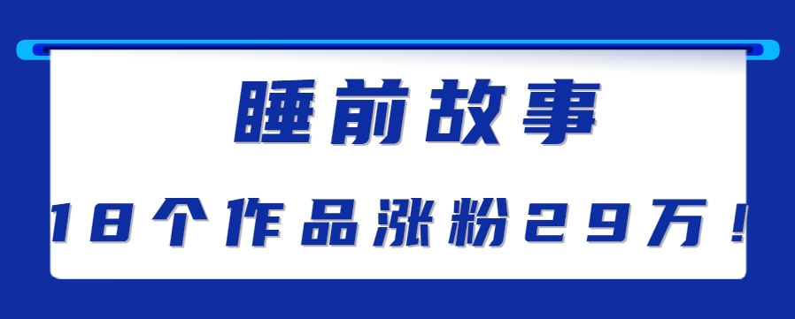 最新抖音快手蓝海助眠新玩法，睡前故事解说单条最高播放量破千万【教程+软件+素…-创安网_汇聚全网热门项目资源