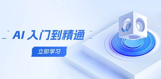 AI入门到精通，五阶课程学通识，掌握多领域实操要点-创安网_汇聚全网热门项目资源