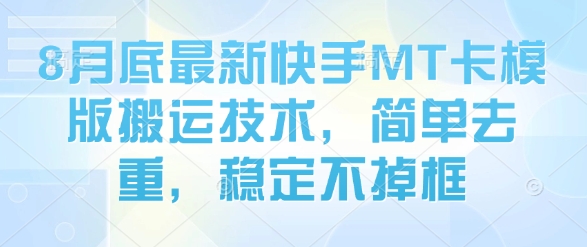 8月底最新快手MT卡模版搬运技术，简单去重，稳定不掉框-创安网_汇聚全网热门项目资源