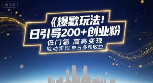 爆款玩法：日引200+创业粉，低门槛高变现，轻松实现单日多张收益-创安网_汇聚全网热门项目资源