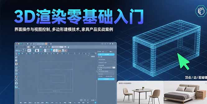 （15542期）3D渲染零基础入门：界面操作与视图控制,多边形建模技术,家具产品实战案例-创安网_汇聚全网热门项目资源