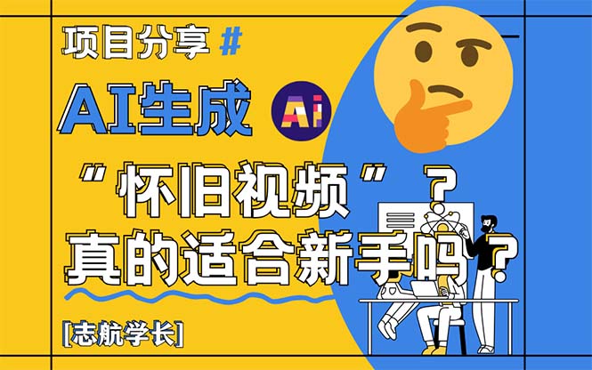 （14838期）AI生成“怀旧视频”真的很适合新手？详细讲解！-创安网_汇聚全网热门项目资源