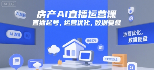 房产AI直播运营课，直播起号，运营优化，数据复盘-创安网_汇聚全网热门项目资源
