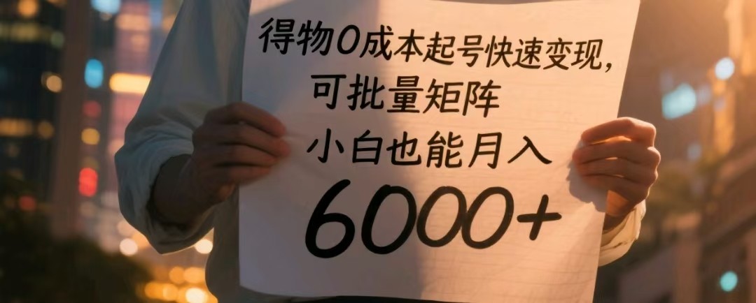 得物0成本起号快速变现，可批量矩阵，小白也能月入6000+-创安网_汇聚全网热门项目资源