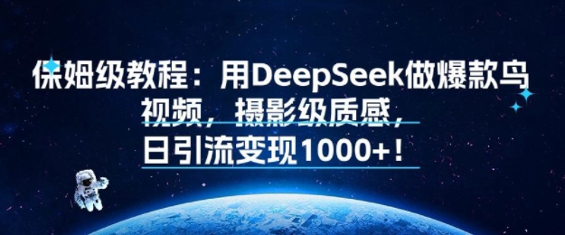 保姆级教程：用DeepSeek做爆款鸟视频，摄影级质感，日引流变现多张-创安网_汇聚全网热门项目资源