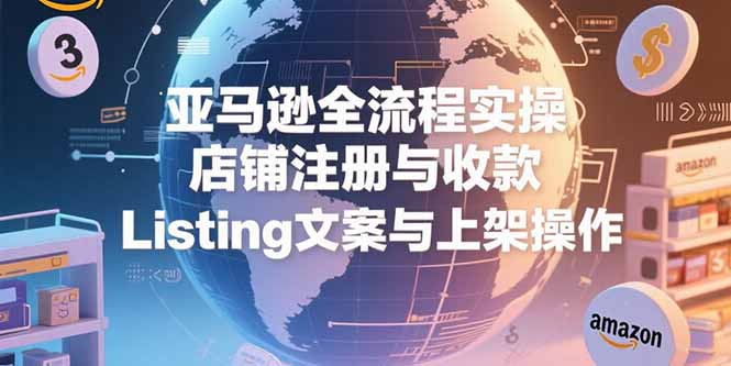 （15349期）亚马逊全流程实操，店铺注册与收款，Listing文案与上架操作-创安网_汇聚全网热门项目资源