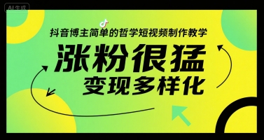 抖音博主简单的哲学短视频制作教学，涨粉很猛，变现多样化-创安网_汇聚全网热门项目资源