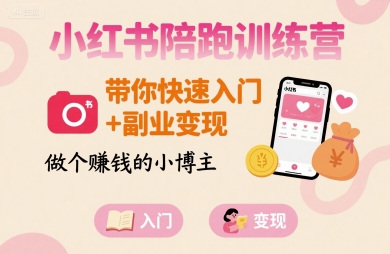 小红书陪跑训练营，带你快速入门+副业变现，做个賺钱的小博主-创安网_汇聚全网热门项目资源