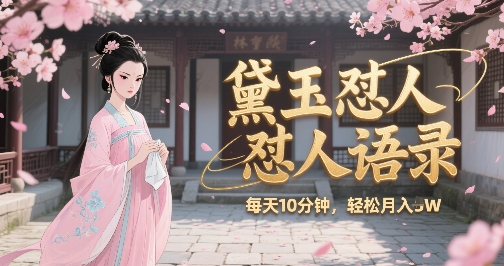 林黛玉怼人语录怼人鸡汤，AI产出图片视频文案，每天十分钟，创作者分成月收益1W+-创安网_汇聚全网热门项目资源