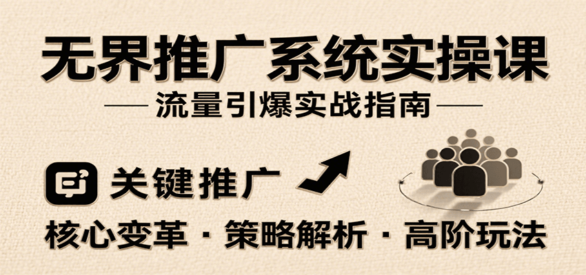 无界推广系统实操课，讲核心变革、各推广策略及高阶玩法引爆流量，助力运营进阶-创安网_汇聚全网热门项目资源