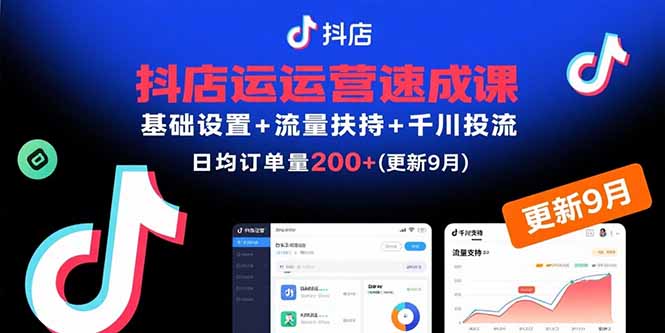 （15952期）抖店运营速成课，基础设置+流量扶持+千川投流，30天日均订单200+(更新9月)-创安网_汇聚全网热门项目资源