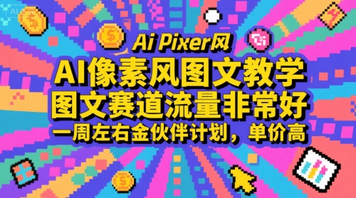 AI像素风图文教学，图文赛道流量非常好，一周左右金伙伴计划，单价高-创安网_汇聚全网热门项目资源