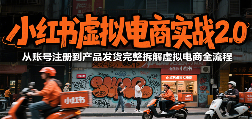 小红书虚拟电商实战2.0，从账号注册到产品发货完整拆解虚拟电商全流程-创安网_汇聚全网热门项目资源