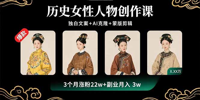 （15927期）历史女性人物创作课：独白文案+AI克隆+蒙版剪辑，3个月涨粉22w+副业月入3w-创安网_汇聚全网热门项目资源