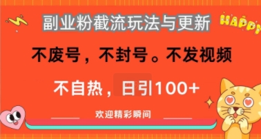 副业粉截流玩法与更新，不废号，不封号，不发视频，不自热，日引100+-创安网_汇聚全网热门项目资源