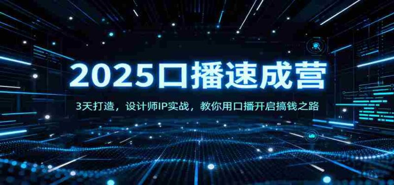 2025口播速成营:3天打造,设计师IP实战,教你用口播开启搞钱之路-中创网,冒泡网,福缘网创业项目大全-创安网