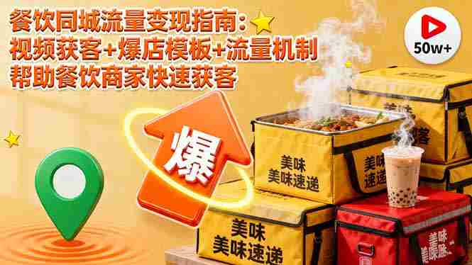 （16242期）餐饮同城流量变现指南：视频获客+爆店模板+流量机制 帮助餐饮商家快速获客