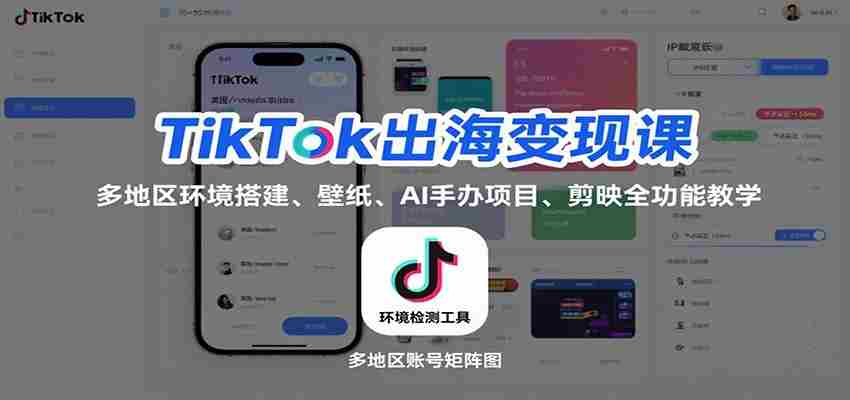 TikTok出海变现课：多地区环境搭建、壁纸、AI 手办项目、剪映全功能教学