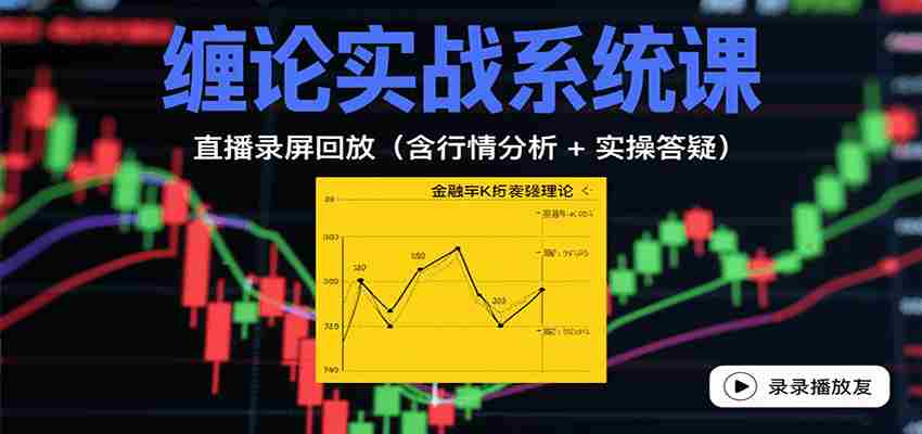 缠论实战系统课：直播录屏回放（含行情分析 + 实操答疑（更新10月）
