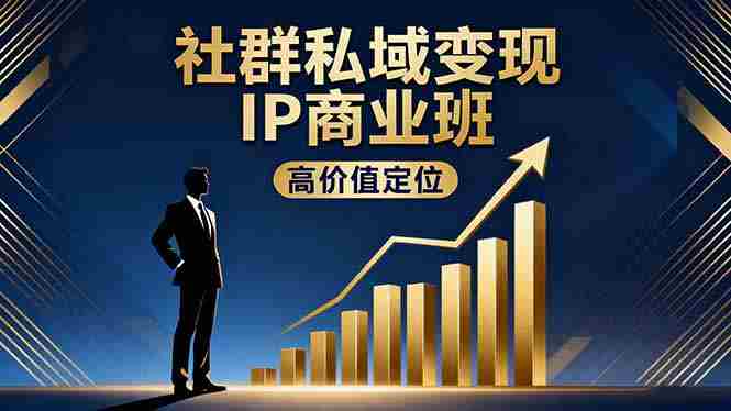 （16309期）社群私域变现IP商业班，高价值定位,精准引流,私聊成交，实践年盈利破百万