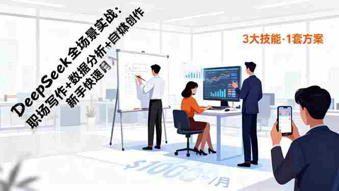 （16418期）DeepSeek全场景实战：职场写作+数据分析+自媒体创作，新手快速月入过万