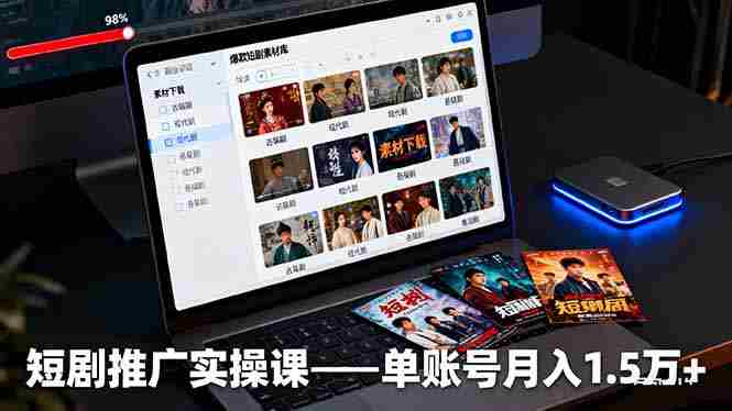 （16332期）短剧推广实操课：授权获取+素材下载+爆款剪辑+平台运营，单账号月入1.5万+